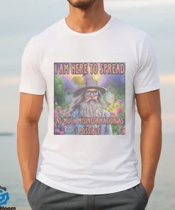 I am here to spread as much misinformation as possible Shirt 3 I am here to spread as much misinformation as possible Shirt