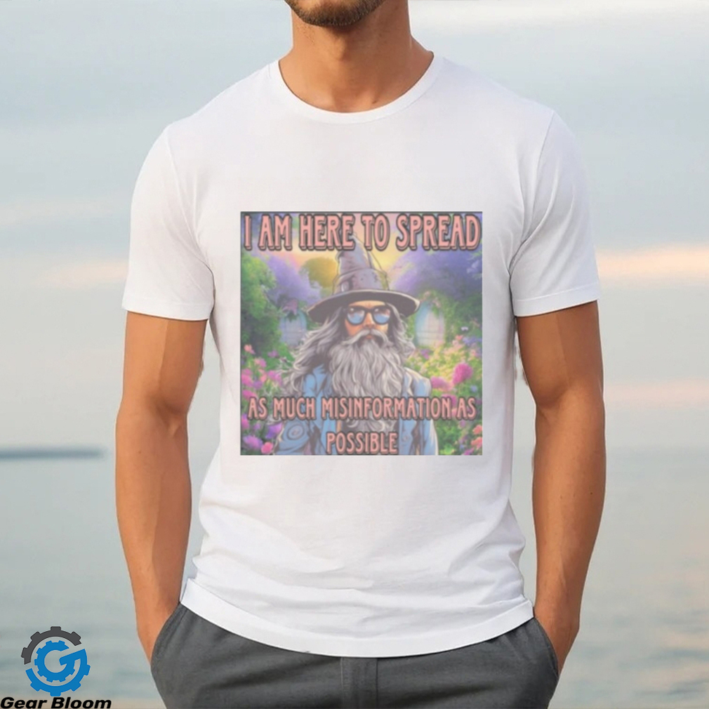 I am here to spread as much misinformation as possible Shirt I am here to spread as much misinformation as possible Shirt