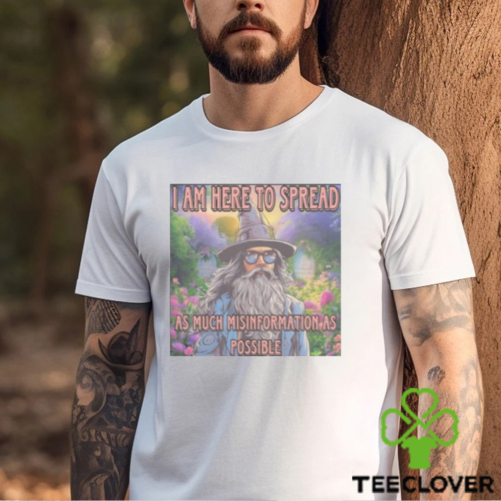 I am here to spread as much misinformation as possible Shirt I am here to spread as much misinformation as possible Shirt