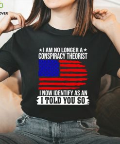 I am no longer a conspiracy theorist i now identify as an i told you so USA flag shirt 2 I am no longer a conspiracy theorist i now identify as an i told you so USA flag shirt