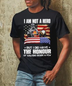 I am not a hero but I did have the honour of walking beside a few american flag hoodie, sweater, longsleeve, shirt v-neck, t-shirt