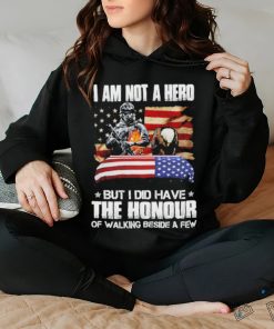 I am not a hero but I did have the honour of walking beside a few american flag hoodie, sweater, longsleeve, shirt v-neck, t-shirt