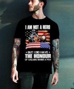 I am not a hero but I did have the honour of walking beside a few american flag hoodie, sweater, longsleeve, shirt v-neck, t-shirt