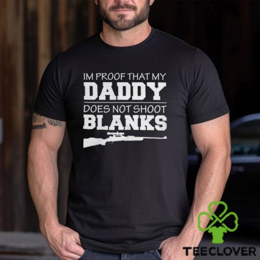 I am proof that my daddy did not shoot blanks Shirt