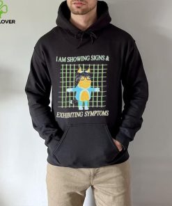 I am showing signs and exhibiting symptoms shirt 2 I am showing signs and exhibiting symptoms shirt