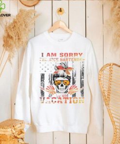 I am sorry the nice bartender is on vacation hoodie, sweater, longsleeve, shirt v-neck, t-shirt