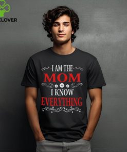 I am the Mom I know everything shirt