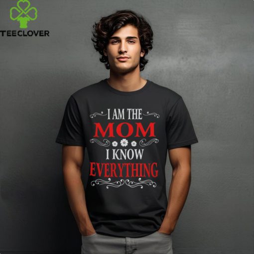 I am the Mom I know everything hoodie, sweater, longsleeve, shirt v-neck, t-shirt