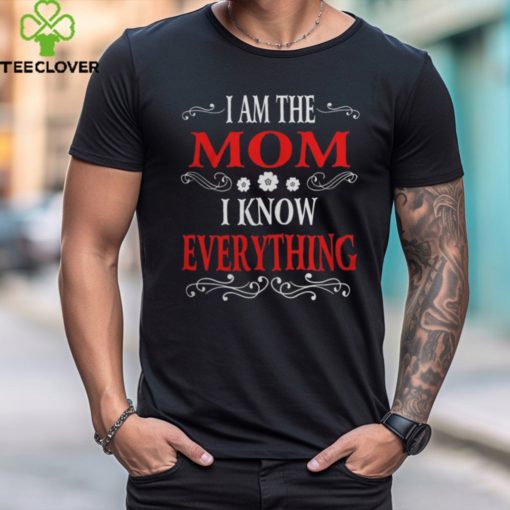 I am the Mom I know everything hoodie, sweater, longsleeve, shirt v-neck, t-shirt