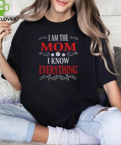 I am the Mom I know everything hoodie, sweater, longsleeve, shirt v-neck, t-shirt