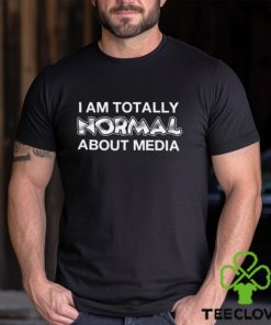 I am totally Normal about media 2023 hoodie, sweater, longsleeve, shirt v-neck, t-shirt