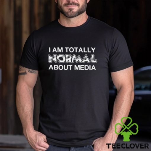 I am totally Normal about media 2023 hoodie, sweater, longsleeve, shirt v-neck, t-shirt