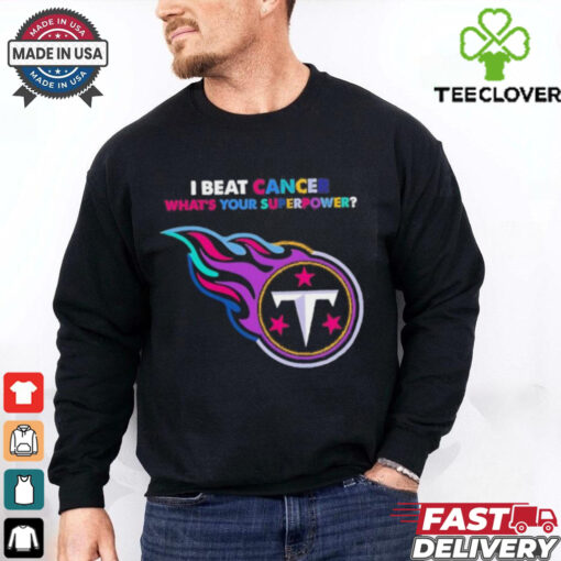 I beat cancer what’s your superpower Tennessee Titans shirt