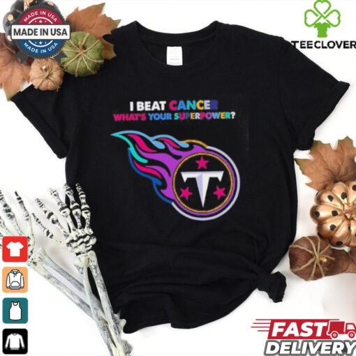 I beat cancer what’s your superpower Tennessee Titans shirt