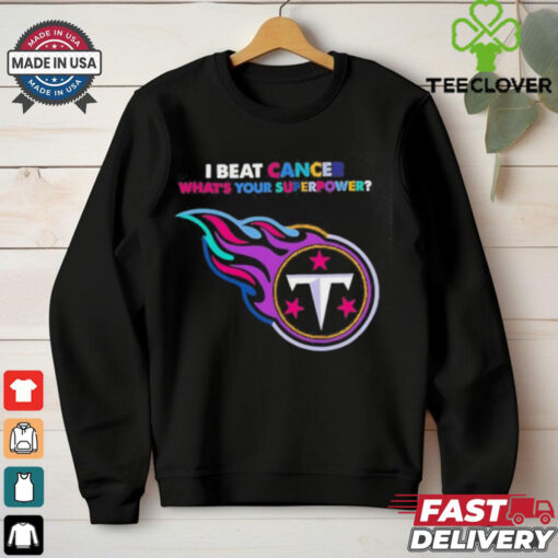 I beat cancer what’s your superpower Tennessee Titans shirt