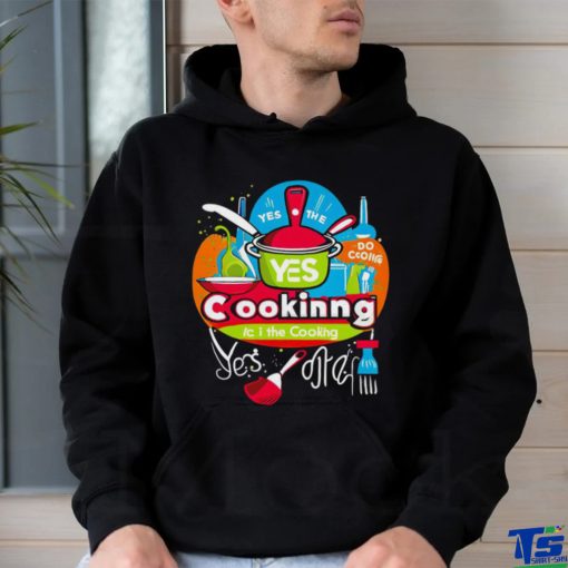I can do the cooking and cleaning yes art shirt
