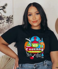 I can do the cooking and cleaning yes art shirt