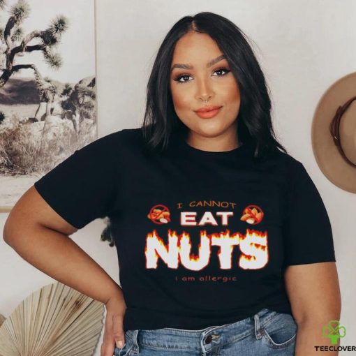 I cannot eat nuts i’m allergic shirt