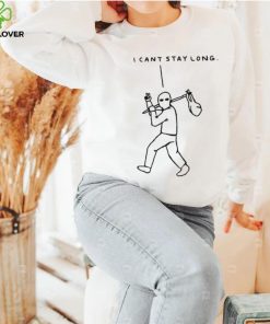 I cant stay long T Shirt 1 I cant stay long T Shirt