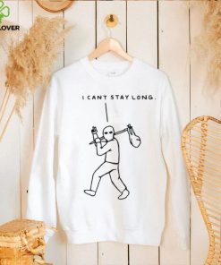 I cant stay long T Shirt 2 I cant stay long T Shirt
