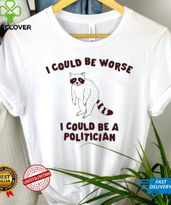 I could be worse I could be a politician animal funny hoodie, sweater, longsleeve, shirt v-neck, t-shirt