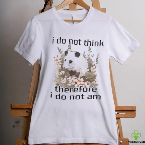 I do not think therefore I do not am confused flower possum hoodie, sweater, longsleeve, shirt v-neck, t-shirt