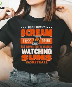 I don’t always scream cuss drink but when I do I’m usually watching phoenix suns NBA basketball shirt