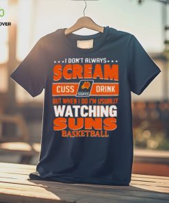 I don’t always scream cuss drink but when I do I’m usually watching phoenix suns NBA basketball hoodie, sweater, longsleeve, shirt v-neck, t-shirt