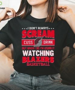 I don’t always scream cuss drink but when I do I’m usually watching portland trail blazers NBA basketball shirt