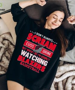 I don’t always scream cuss drink but when I do I’m usually watching portland trail blazers NBA basketball hoodie, sweater, longsleeve, shirt v-neck, t-shirt