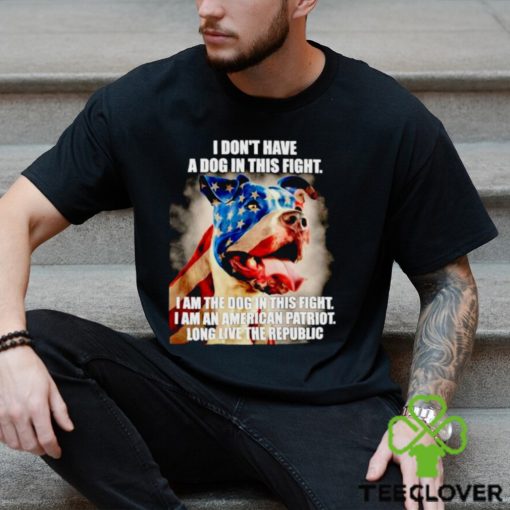 I don’t have a dog in this fight I am the dog in this fight USA flag hoodie, sweater, longsleeve, shirt v-neck, t-shirt