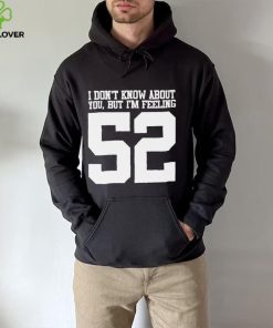 I don’t know about you but I’m feeling 52 2023 t shirt