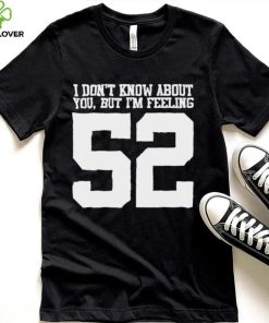 I don’t know about you but I’m feeling 52 2023 t shirt