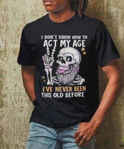 I don’t know how to act my age fathers day 2024 shirt