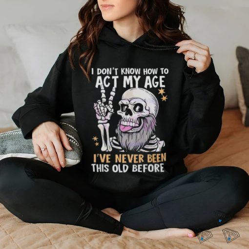 I don’t know how to act my age fathers day 2024 shirt