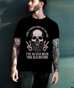 I don’t know how to act my age skull dad 2024 shirt