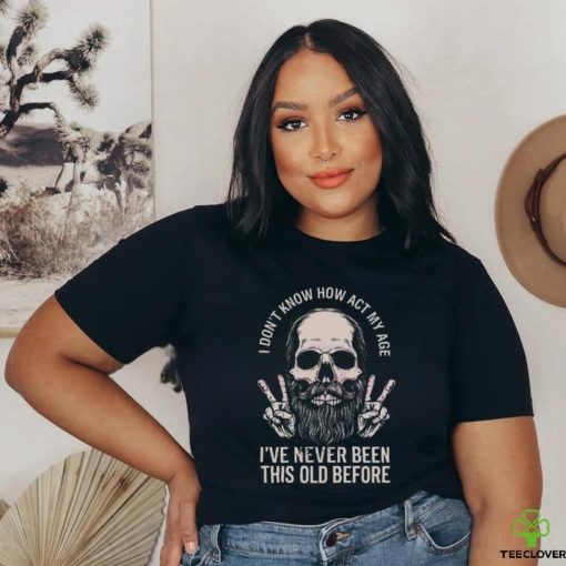 I don’t know how to act my age skull dad 2024 shirt