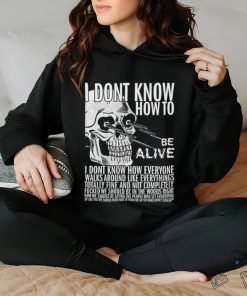 I dont know how to be alive shirt