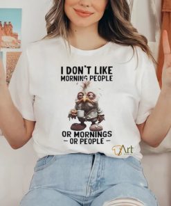 I don’t like morning people or morning or people shirt