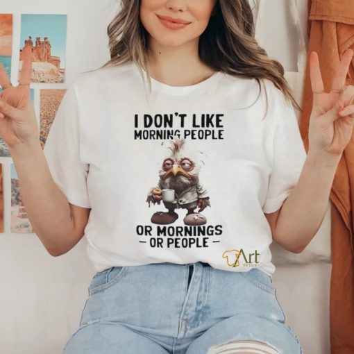 I don’t like morning people or morning or people shirt