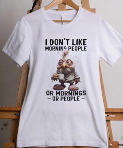 I don’t like morning people or morning or people shirt