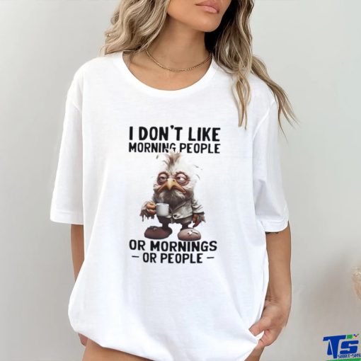 I don’t like morning people or morning or people shirt