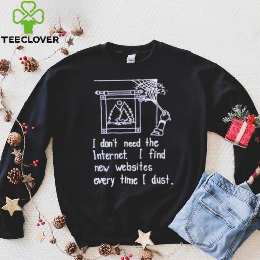 I don’t need the internet shirt