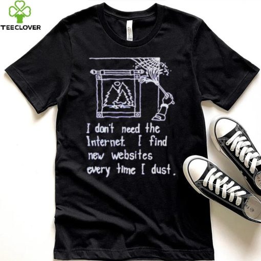 I don’t need the internet shirt