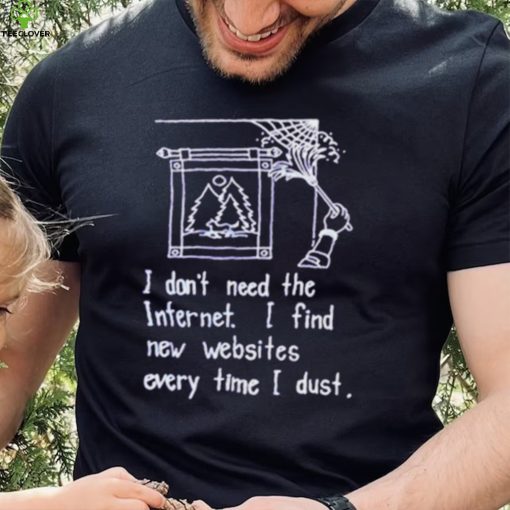 I don’t need the internet shirt