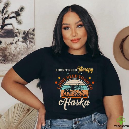 I don’t need therapy I just need to go to Alaska vintage shirt