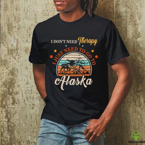 I don’t need therapy I just need to go to Alaska vintage shirt
