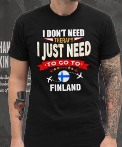 I don’t need therapy I just need to go to Finland shirt