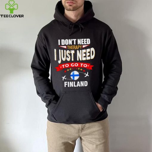 I don’t need therapy I just need to go to Finland hoodie, sweater, longsleeve, shirt v-neck, t-shirt