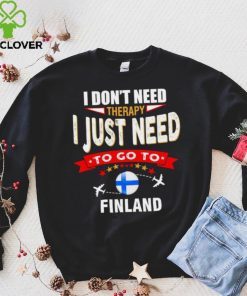 I don’t need therapy I just need to go to Finland hoodie, sweater, longsleeve, shirt v-neck, t-shirt